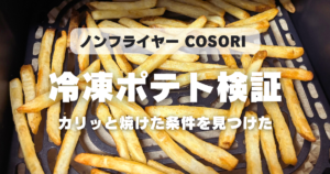 COSORIノンフライヤーでおすすめの冷凍ポテト